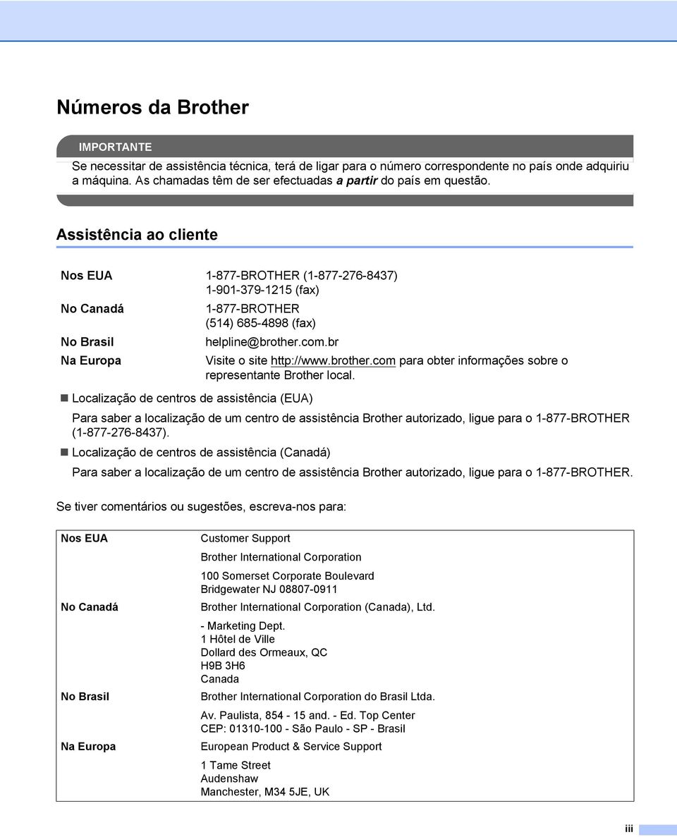 Assistência ao cliente Nos EUA 1-877-BROTHER (1-877-276-8437) 1-901-379-1215 (fax) No Canadá No Brasil Na Europa 1-877-BROTHER (514) 685-4898 (fax) helpline@brother.com.