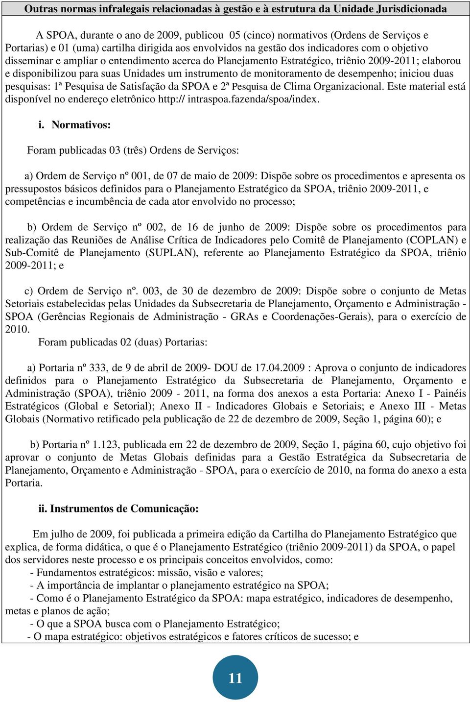 suas Unidades um instrumento de monitoramento de desempenho; iniciou duas pesquisas: 1ª Pesquisa de Satisfação da SPOA e 2ª Pesquisa de Clima Organizacional.