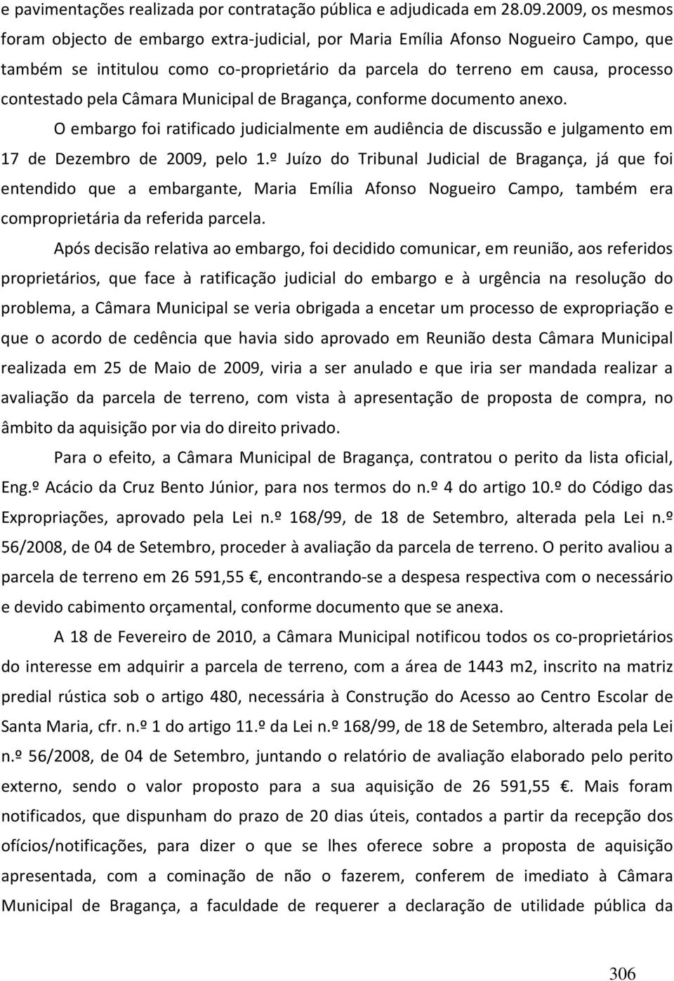 Câmara Municipal de Bragança, conforme documento anexo. O embargo foi ratificado judicialmente em audiência de discussão e julgamento em 17 de Dezembro de 2009, pelo 1.