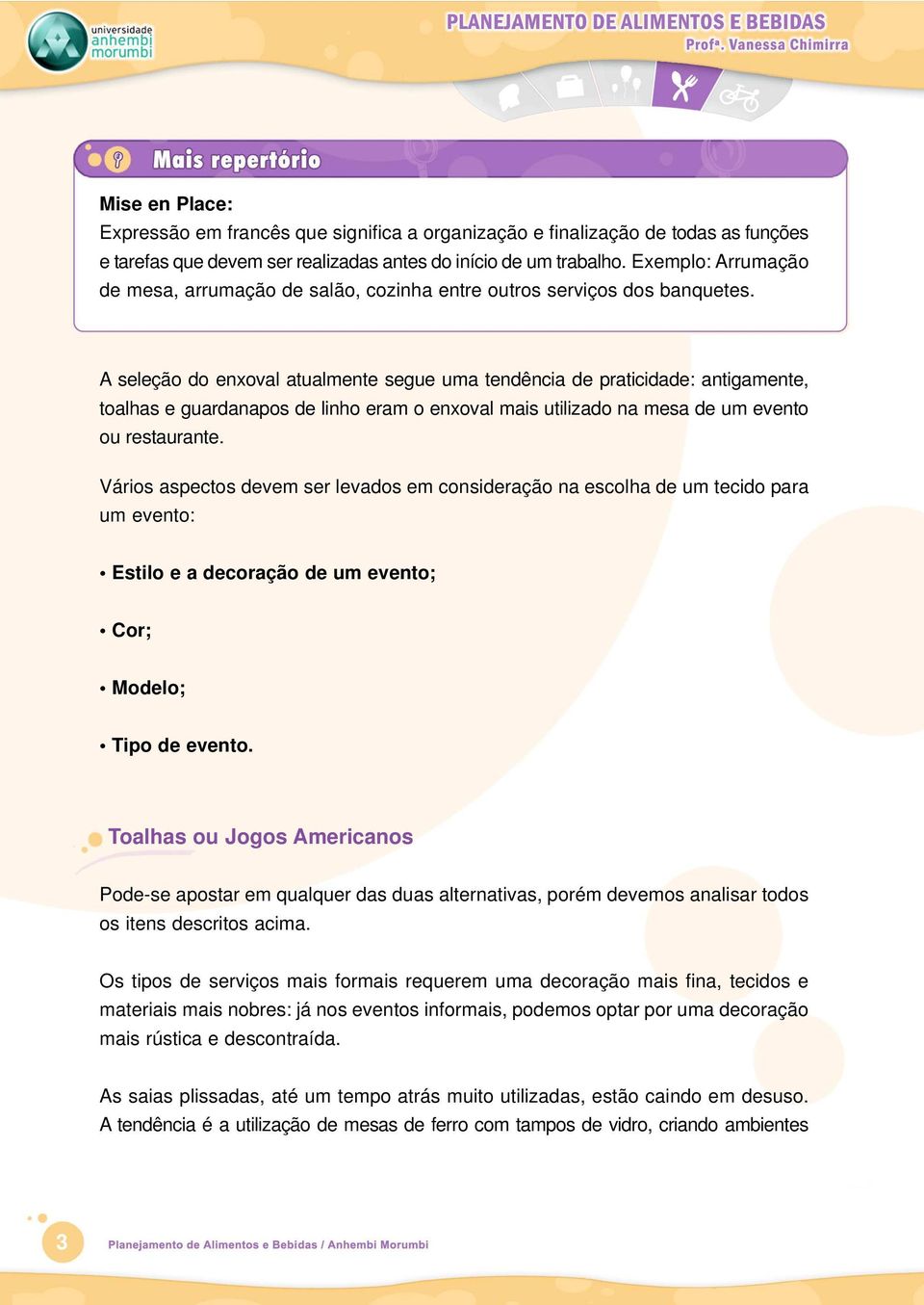 A seleção do enxoval atualmente segue uma tendência de praticidade: antigamente, toalhas e guardanapos de linho eram o enxoval mais utilizado na mesa de um evento ou restaurante.