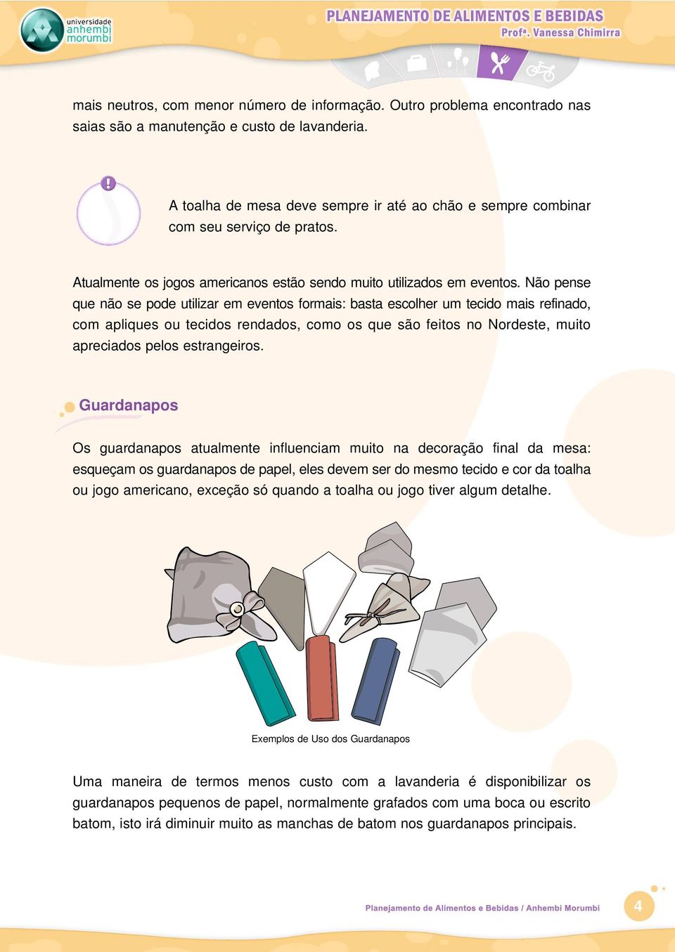 Não pense que não se pode utilizar em eventos formais: basta escolher um tecido mais refinado, com apliques ou tecidos rendados, como os que são feitos no Nordeste, muito apreciados pelos