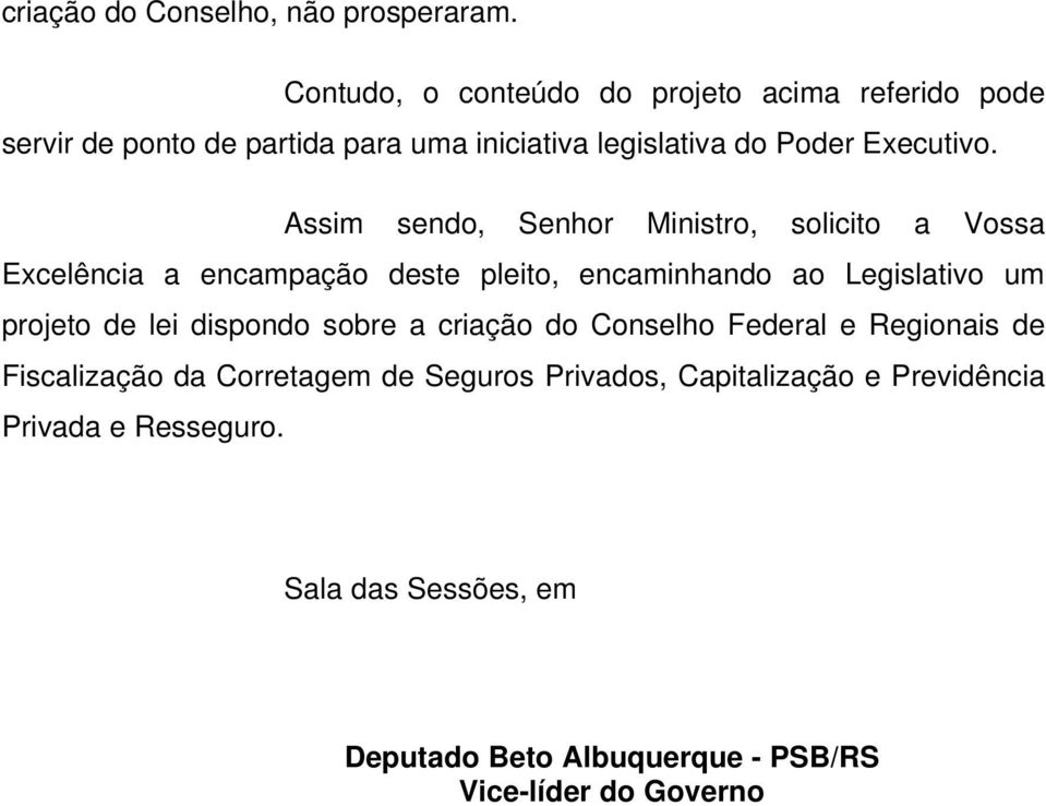 Assim sendo, Senhor Ministro, solicito a Vossa Excelência a encampação deste pleito, encaminhando ao Legislativo um projeto de lei