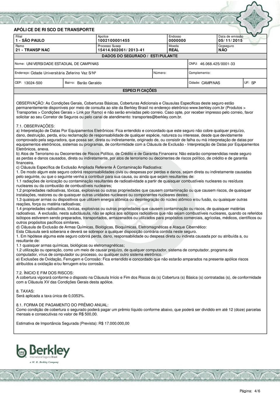 Caso opte, por receber impresso pelo correio, favor solicitar ao seu Corretor de Seguros ou pelo canal de atendimento: transportes@berkley.com.br. 7.1.