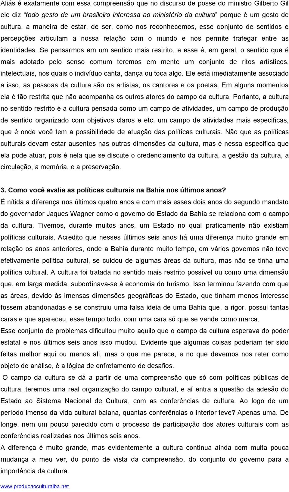 Se pensarmos em um sentido mais restrito, e esse é, em geral, o sentido que é mais adotado pelo senso comum teremos em mente um conjunto de ritos artísticos, intelectuais, nos quais o indivíduo