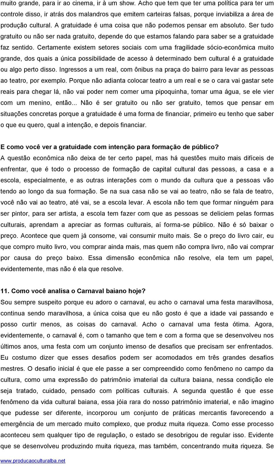 A gratuidade é uma coisa que não podemos pensar em absoluto. Ser tudo gratuito ou não ser nada gratuito, depende do que estamos falando para saber se a gratuidade faz sentido.