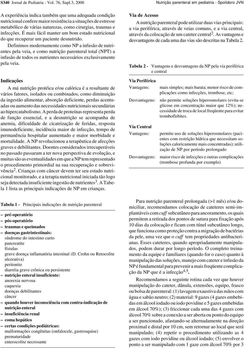 naturezas, como cirurgias, traumas e infecções. É mais fácil manter um bom estado nutricional do que recuperar um paciente desnutrido.