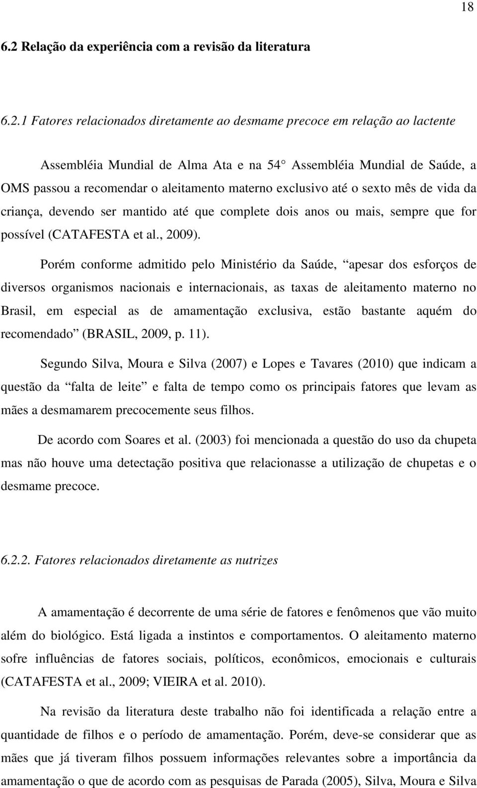 1 Fatores relacionados diretamente ao desmame precoce em relação ao lactente Assembléia Mundial de Alma Ata e na 54 Assembléia Mundial de Saúde, a OMS passou a recomendar o aleitamento materno