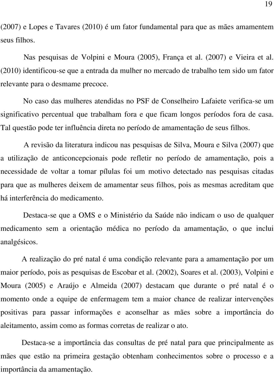 No caso das mulheres atendidas no PSF de Conselheiro Lafaiete verifica-se um significativo percentual que trabalham fora e que ficam longos períodos fora de casa.