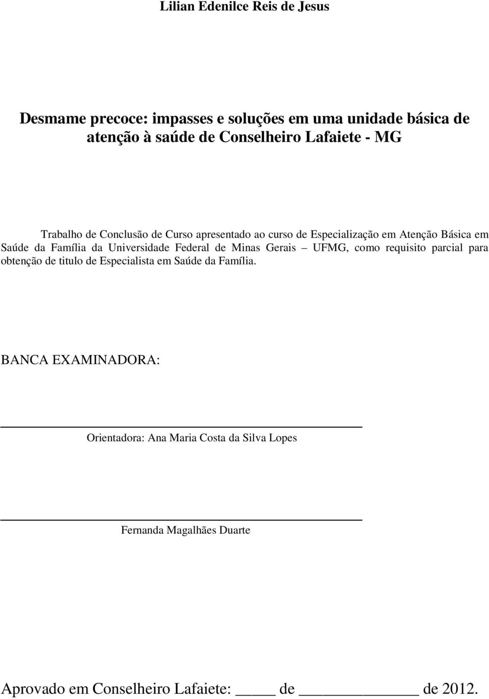 Universidade Federal de Minas Gerais UFMG, como requisito parcial para obtenção de titulo de Especialista em Saúde da Família.