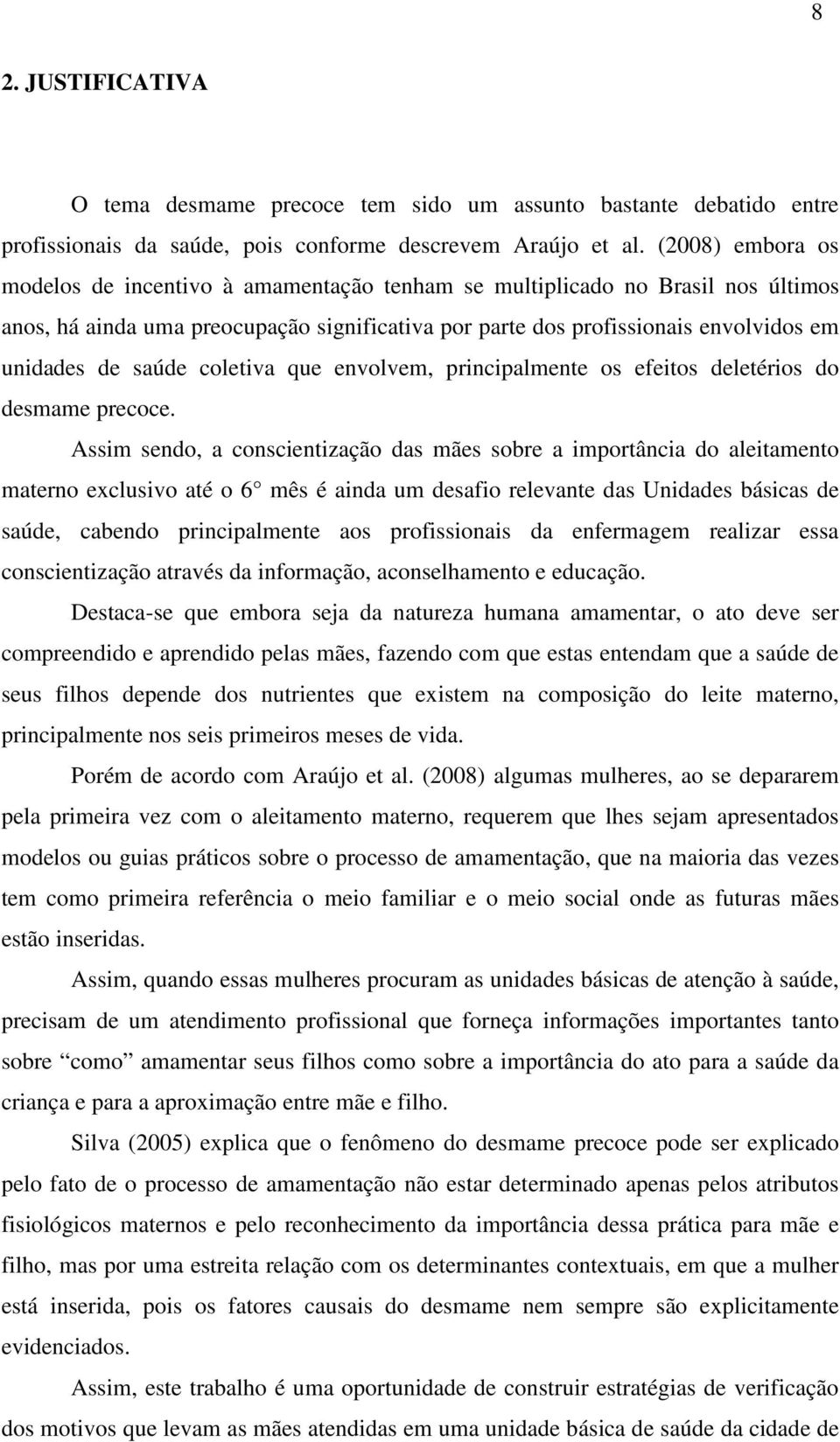 saúde coletiva que envolvem, principalmente os efeitos deletérios do desmame precoce.