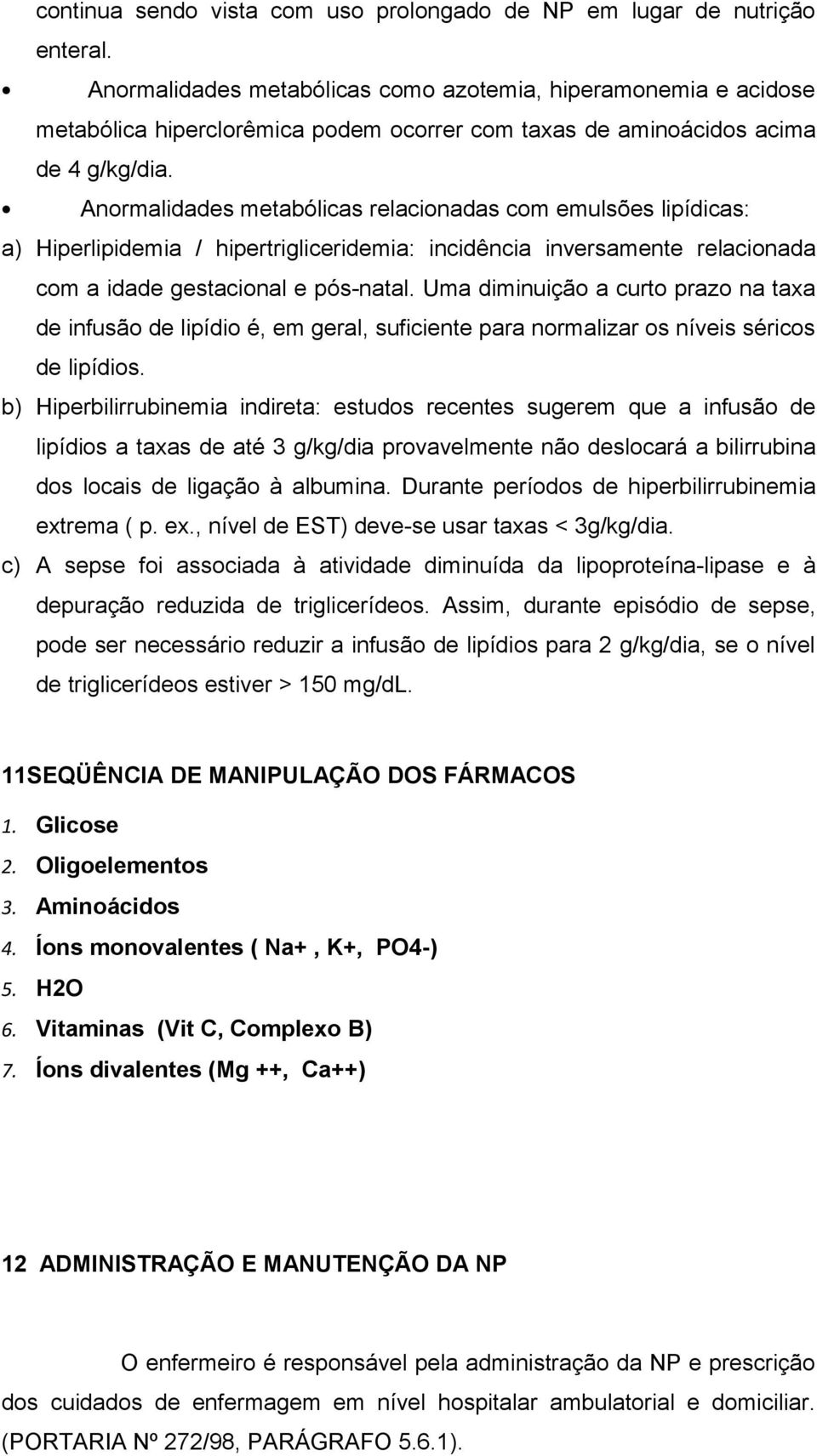 Anormalidades metabólicas relacionadas com emulsões lipídicas: a) Hiperlipidemia / hipertrigliceridemia: incidência inversamente relacionada com a idade gestacional e pós-natal.