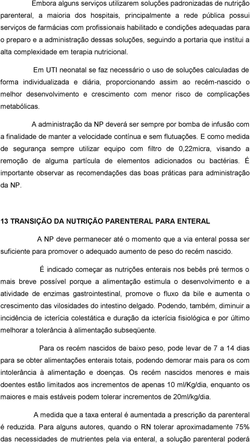 Em UTI neonatal se faz necessário o uso de soluções calculadas de forma individualizada e diária, proporcionando assim ao recém-nascido o melhor desenvolvimento e crescimento com menor risco de