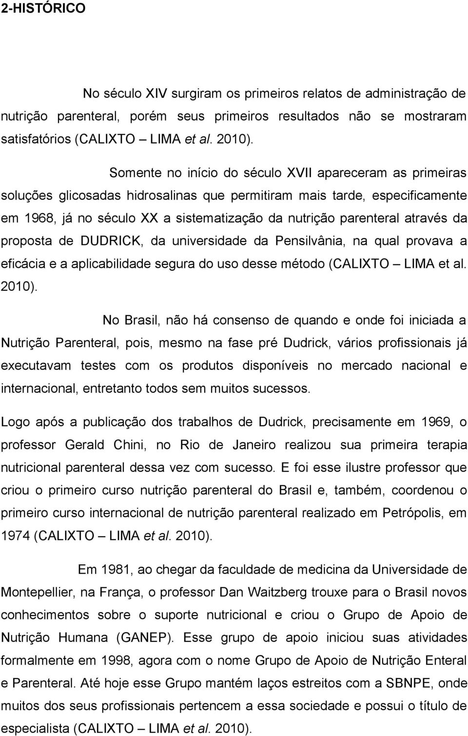 através da proposta de DUDRICK, da universidade da Pensilvânia, na qual provava a eficácia e a aplicabilidade segura do uso desse método (CALIXTO LIMA et al. 2010).