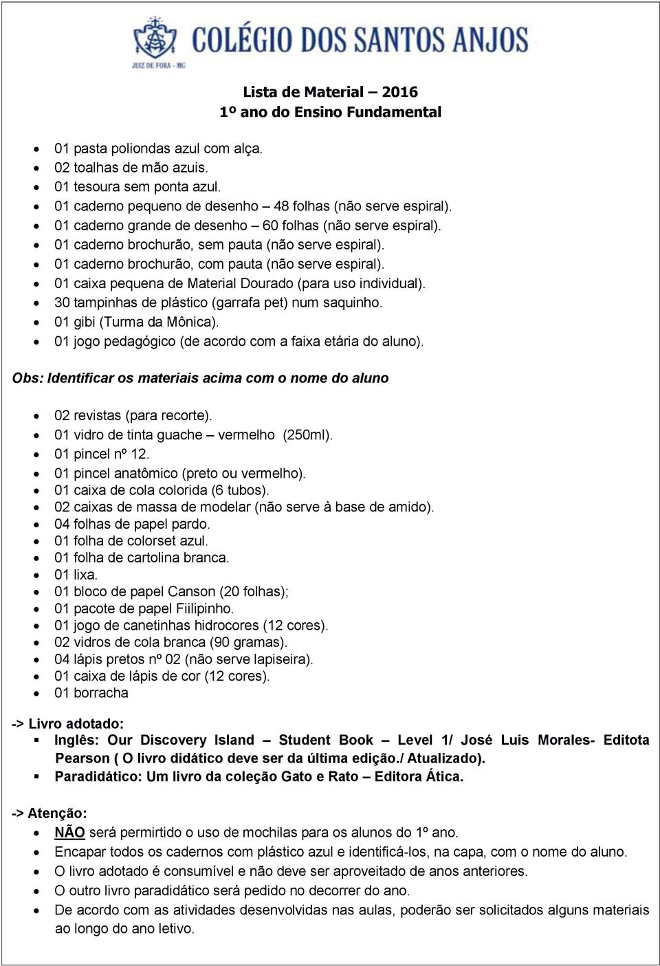 01 caixa pequena de Material Dourado (para uso individual). 30 tampinhas de plástico (garrafa pet) num saquinho. 01 gibi (Turma da Mônica). 01 jogo pedagógico (de acordo com a faixa etária do aluno).