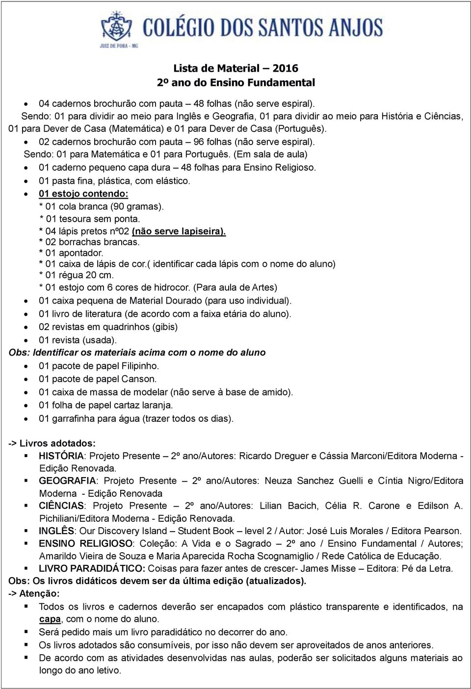 02 cadernos brochurão com pauta 96 folhas (não serve espiral). Sendo: 01 para Matemática e 01 para Português. (Em sala de aula) 01 caderno pequeno capa dura 48 folhas para Ensino Religioso.