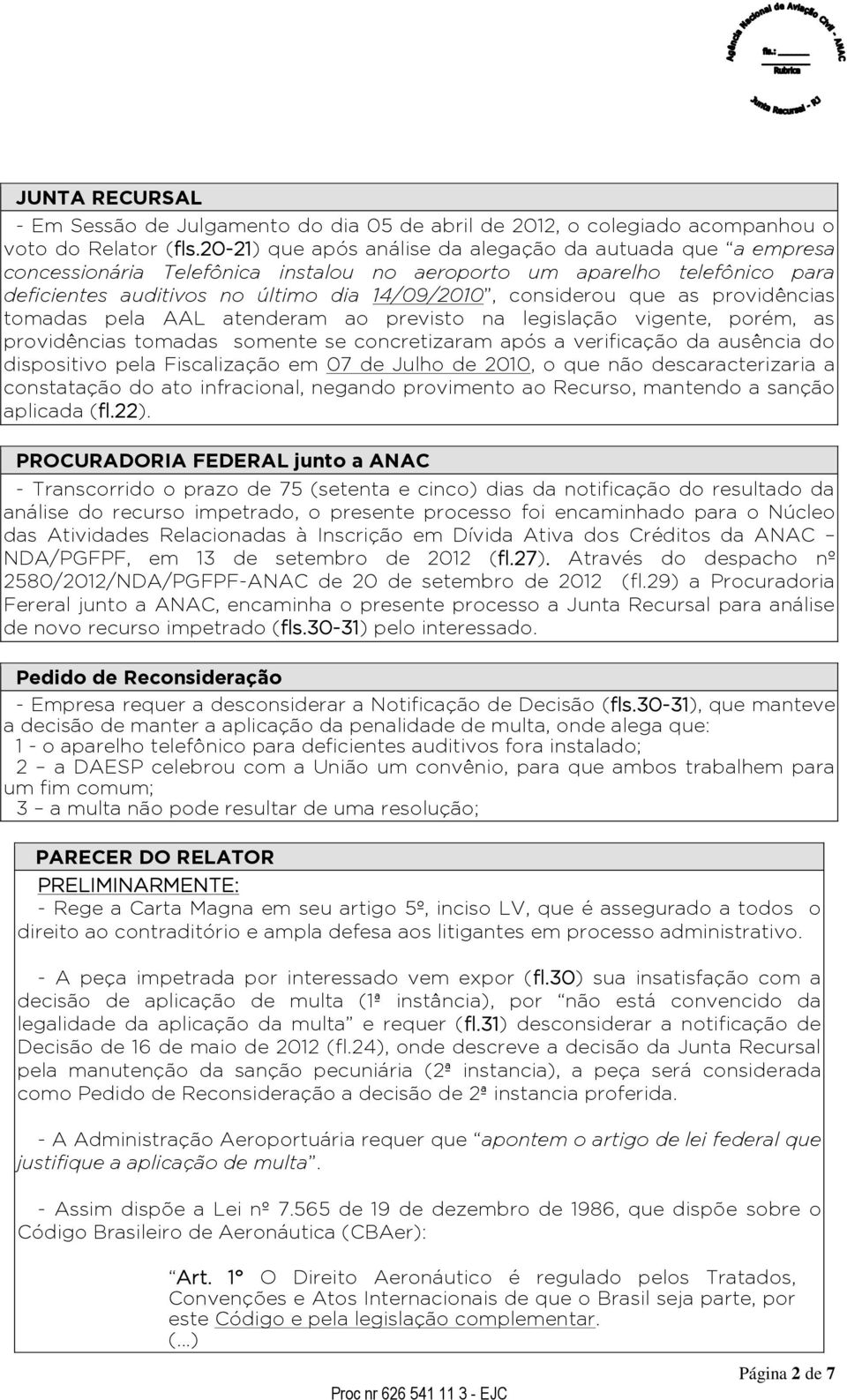 as providências tomadas pela AAL atenderam ao previsto na legislação vigente, porém, as providências tomadas somente se concretizaram após a verificação da ausência do dispositivo pela Fiscalização