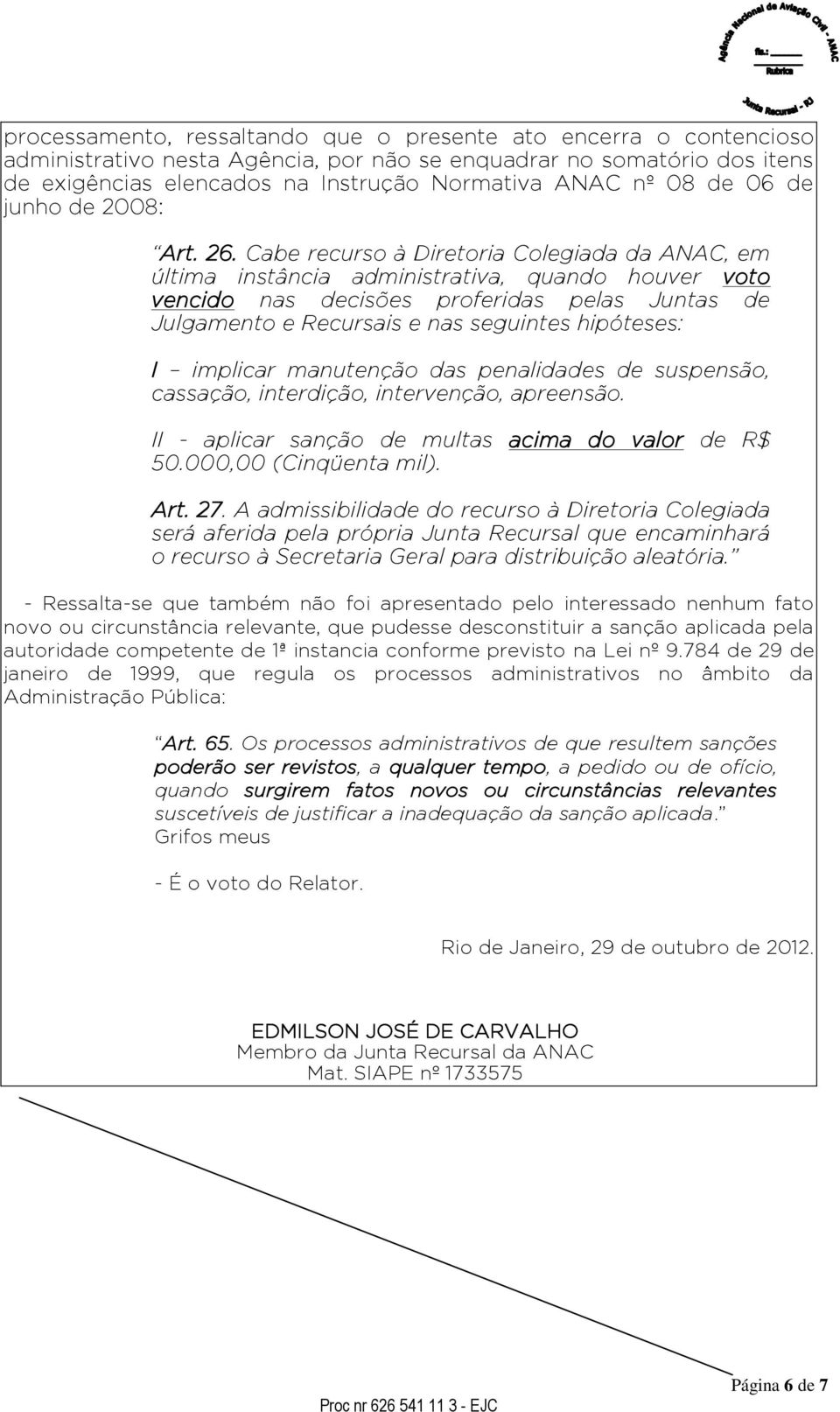 Cabe recurso à Diretoria Colegiada da ANAC, em última instância administrativa, quando houver voto vencido nas decisões proferidas pelas Juntas de Julgamento e Recursais e nas seguintes hipóteses: I