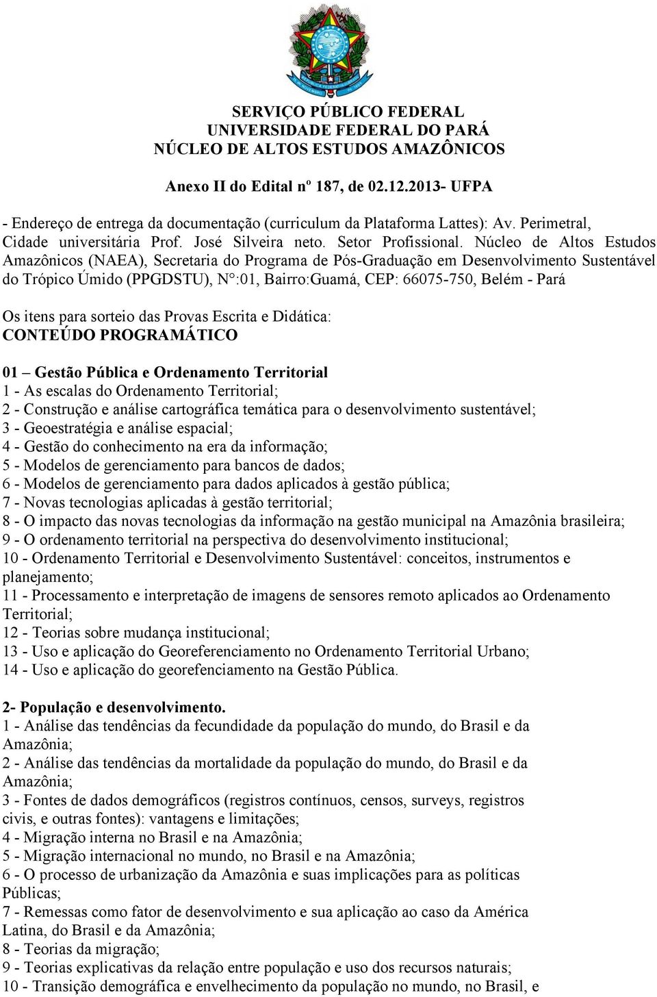 Núcleo de Altos Estudos Amazônicos (NAEA), Secretaria do Programa de Pós-Graduação em Desenvolvimento Sustentável do Trópico Úmido (PPGDSTU), N :01, Bairro:Guamá, CEP: 66075-750, Belém - Pará Os