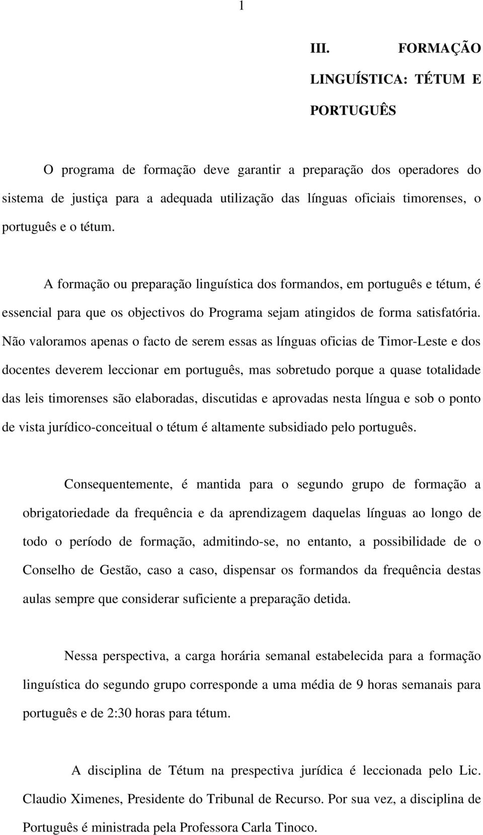 e o tétum. A formação ou preparação linguística dos formandos, em português e tétum, é essencial para que os objectivos do Programa sejam atingidos de forma satisfatória.