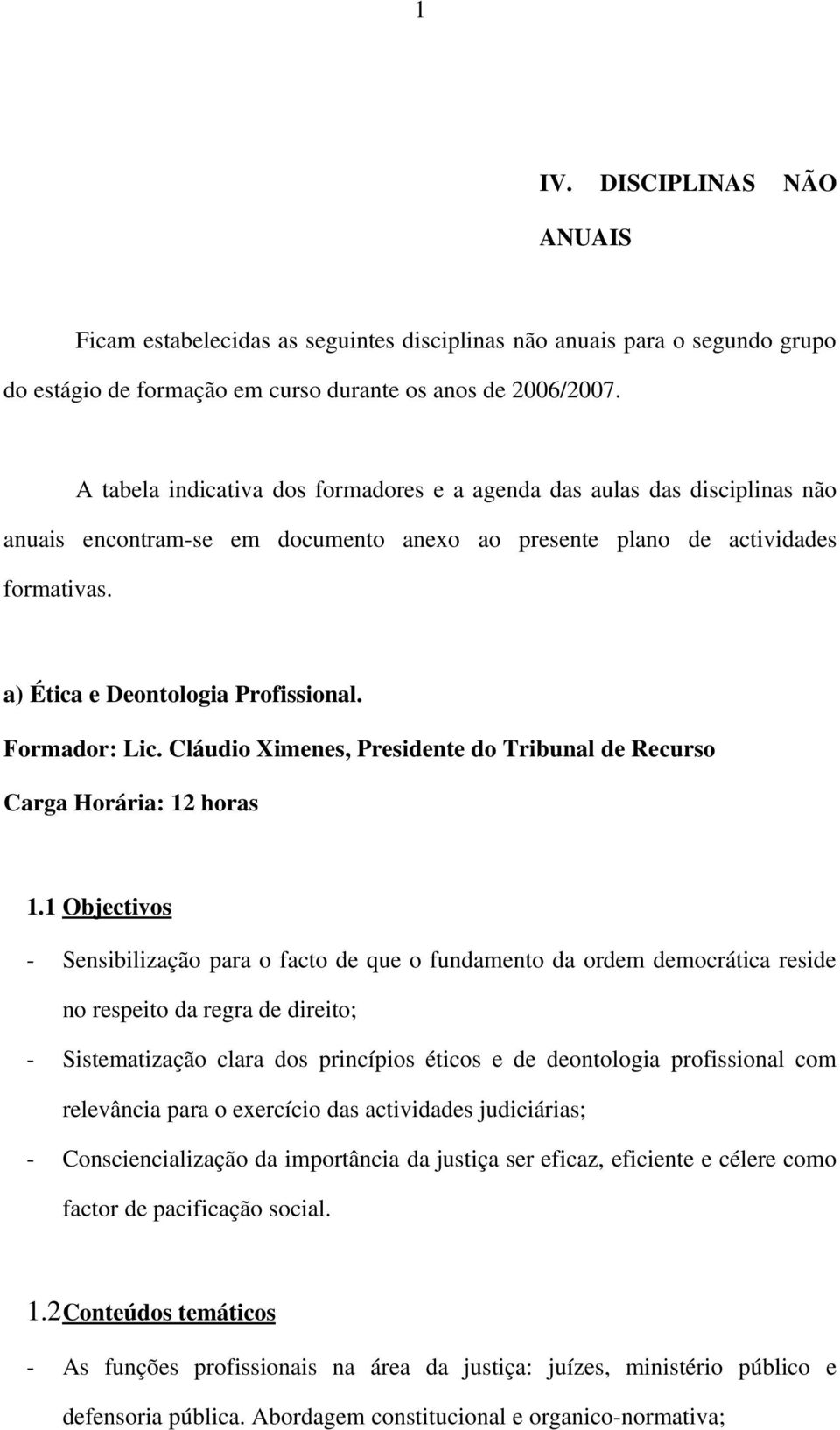 Formador: Lic. Cláudio Ximenes, Presidente do Tribunal de Recurso Carga Horária: 12 horas 1.