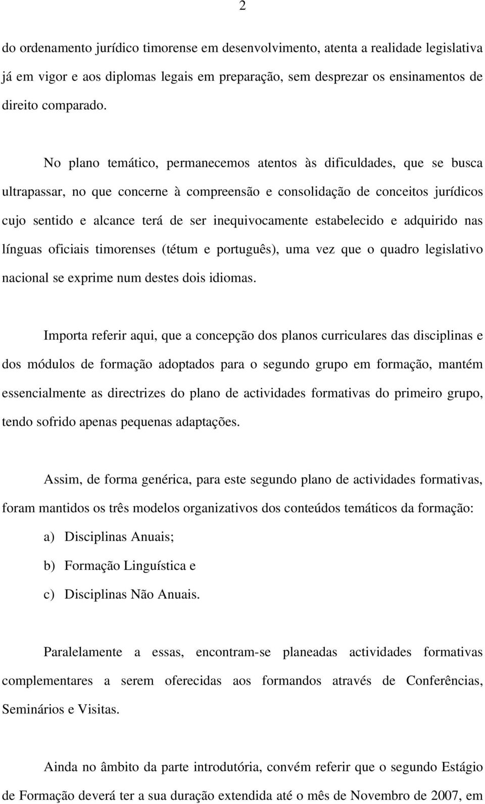 inequivocamente estabelecido e adquirido nas línguas oficiais timorenses (tétum e português), uma vez que o quadro legislativo nacional se exprime num destes dois idiomas.