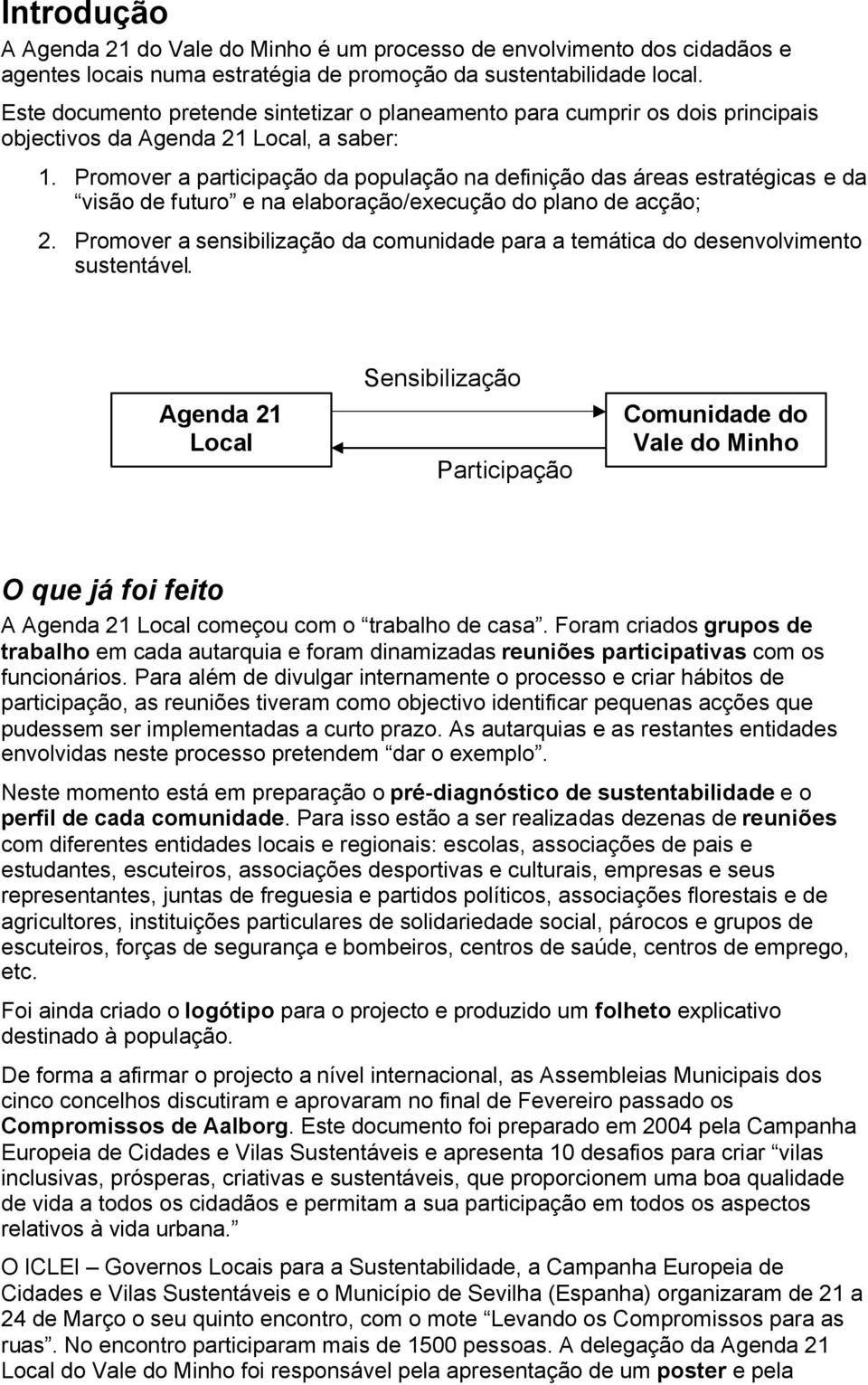 Promover a participação da população na definição das áreas estratégicas e da visão de futuro e na elaboração/execução do plano de acção; 2.