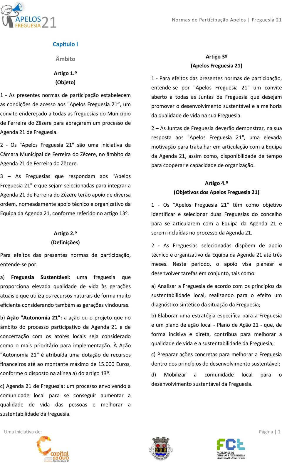 abraçarem um processo de Agenda 21 de Freguesia. 2 Os "Apelos Freguesia 21" são uma iniciativa da Câmara Municipal de Ferreira do Zêzere, no âmbito da Agenda 21 de Ferreira do Zêzere.