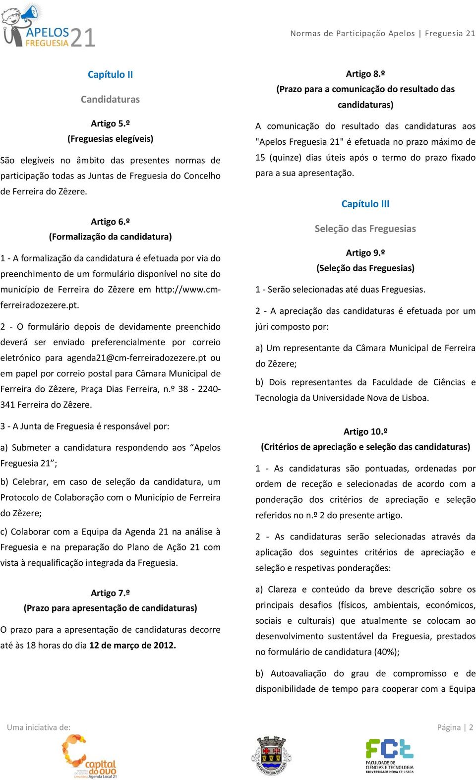 cmferreiradozezere.pt. 2 O formulário depois de devidamente preenchido deverá ser enviado preferencialmente por correio eletrónico para agenda21@cm ferreiradozezere.