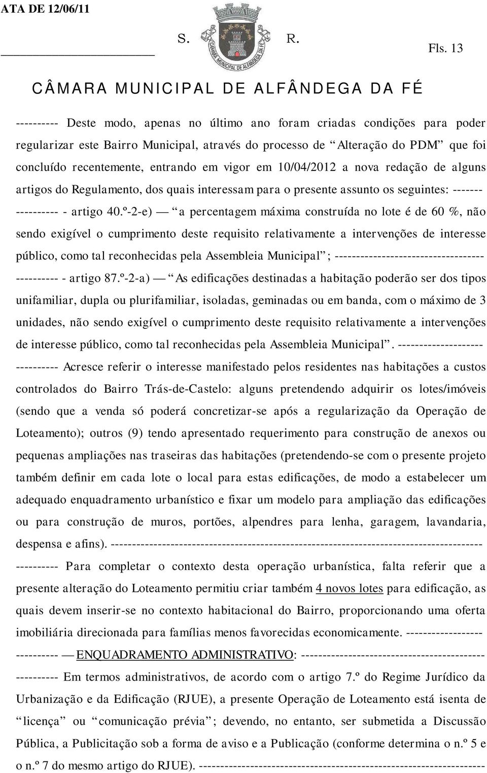 º-2-e) a percentagem máxima construída no lote é de 60 %, não sendo exigível o cumprimento deste requisito relativamente a intervenções de interesse público, como tal reconhecidas pela Assembleia