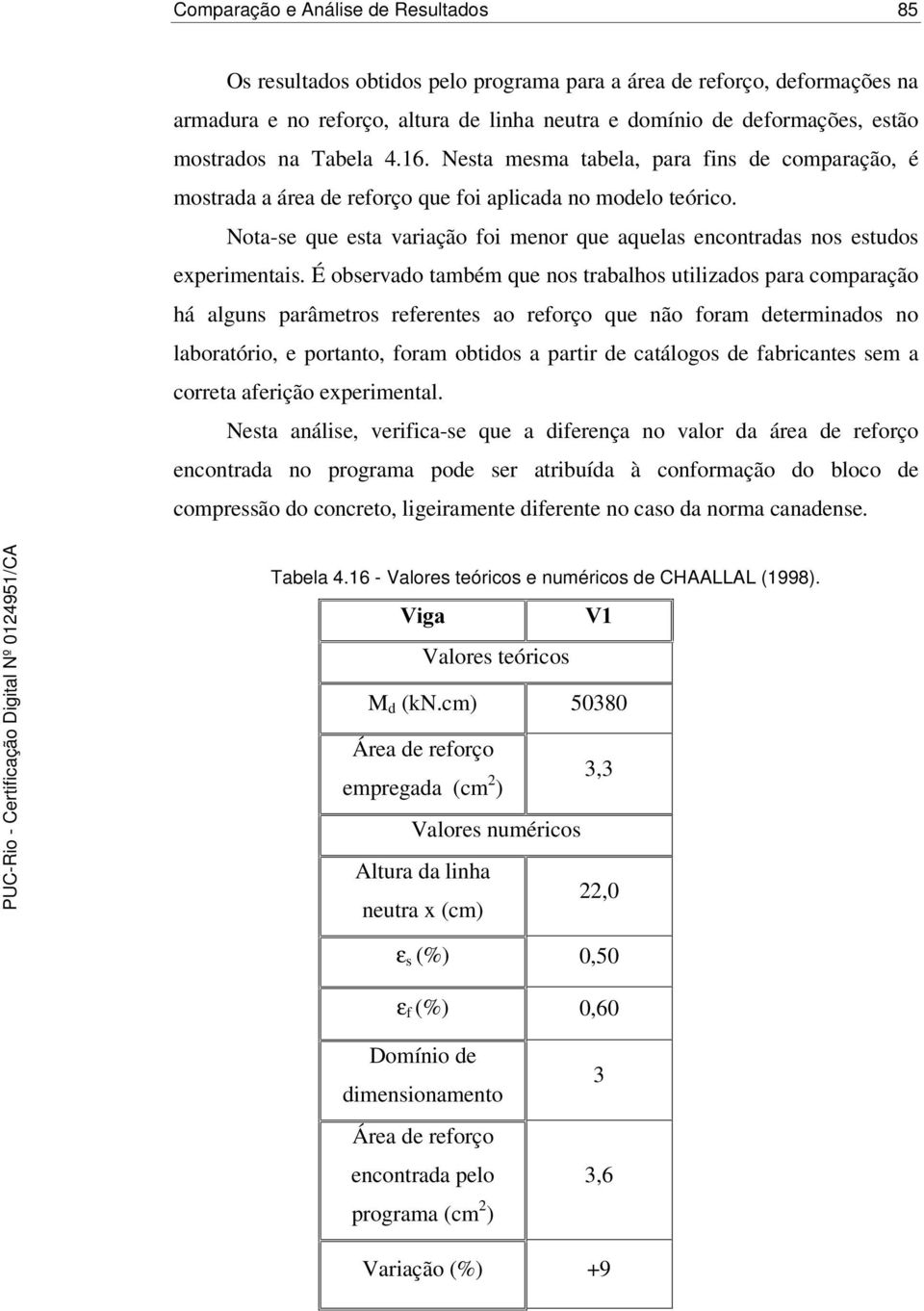 Nota-se que esta variação foi menor que aquelas encontradas nos estudos experimentais.