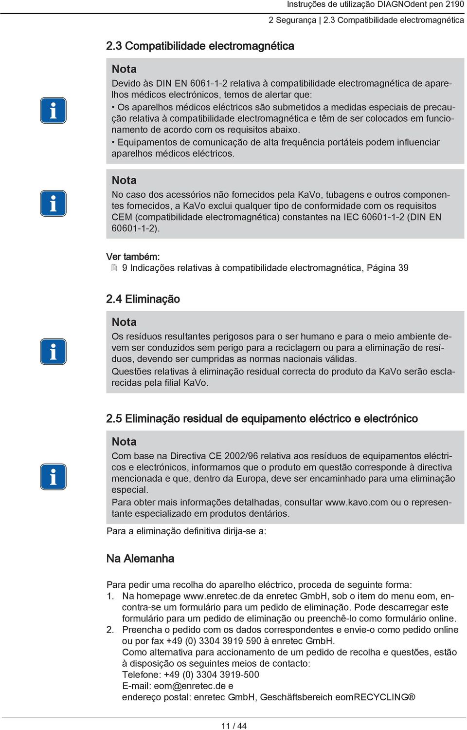 submetidos a medidas especiais de precaução relativa à compatibilidade electromagnética e têm de ser colocados em funcionamento de acordo com os requisitos abaixo.