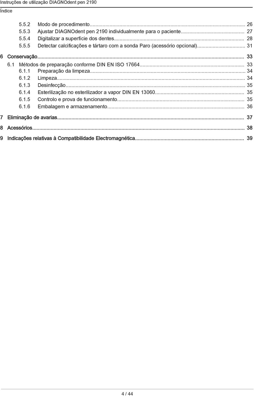 .. 35 6.1.5 Controlo e prova de funcionamento... 35 6.1.6 Embalagem e armazenamento... 36 7 Eliminação de avarias... 37 8 Acessórios.