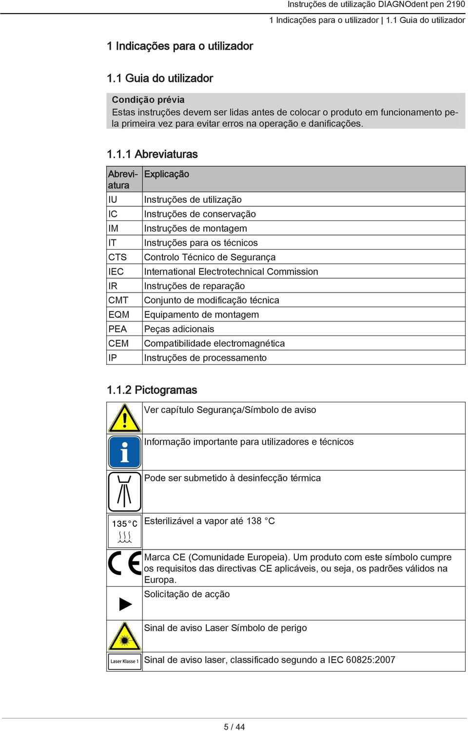 Abreviatura IU IC IM IT CTS IEC IR CMT EQM PEA CEM IP Explicação Instruções de utilização Instruções de conservação Instruções de montagem Instruções para os técnicos Controlo Técnico de Segurança