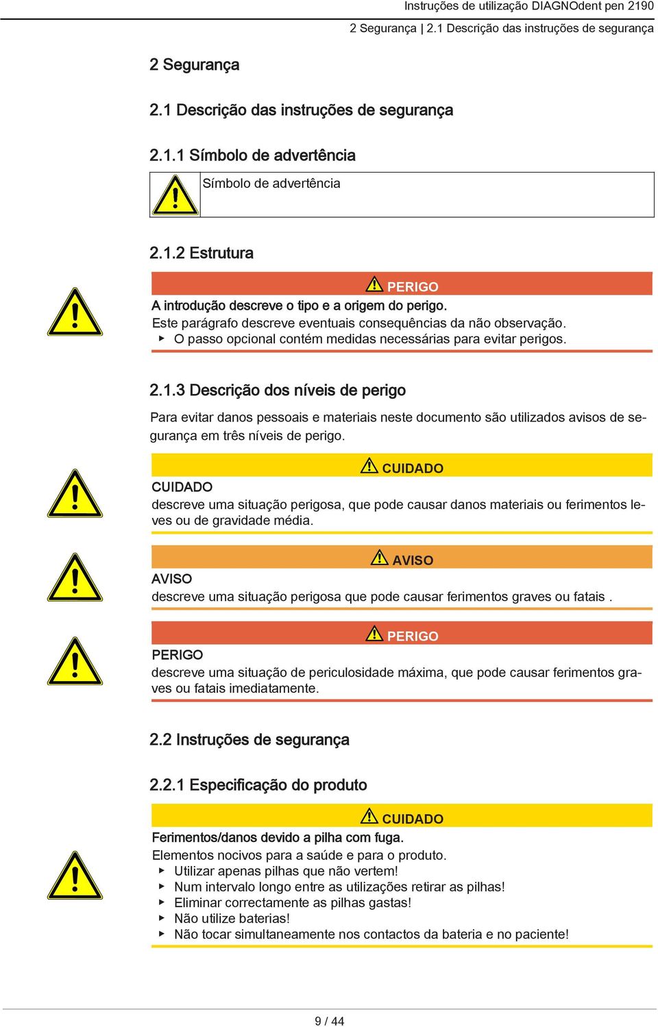 3 Descrição dos níveis de perigo Para evitar danos pessoais e materiais neste documento são utilizados avisos de segurança em três níveis de perigo.