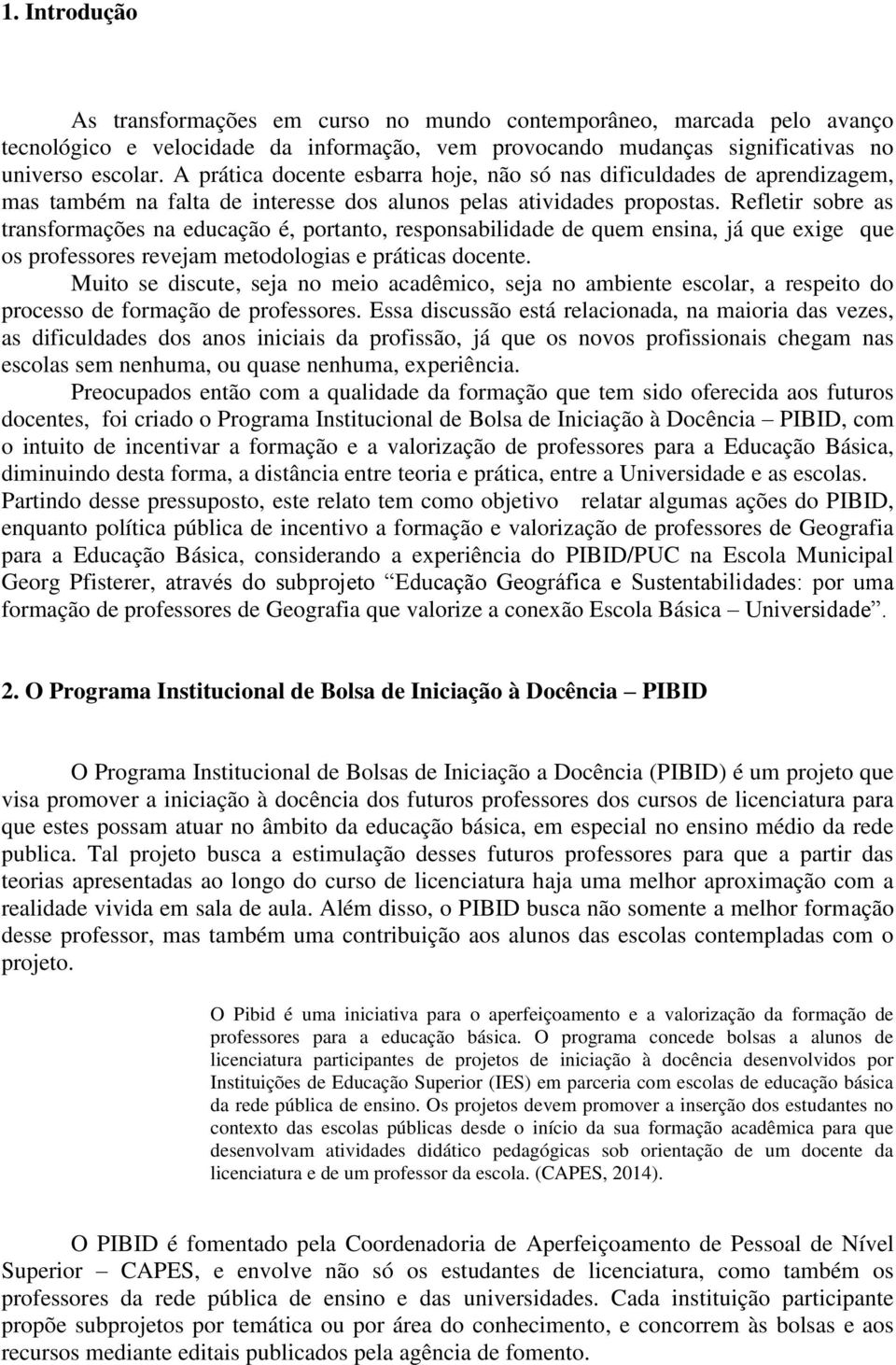 Refletir sobre as transformações na educação é, portanto, responsabilidade de quem ensina, já que exige que os professores revejam metodologias e práticas docente.