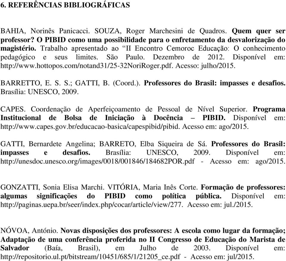 Acesso: julho/2015. BARRETTO, E. S. S.; GATTI, B. (Coord.). Professores do Brasil: impasses e desafios. Brasília: UNESCO, 2009. CAPES. Coordenação de Aperfeiçoamento de Pessoal de Nível Superior.