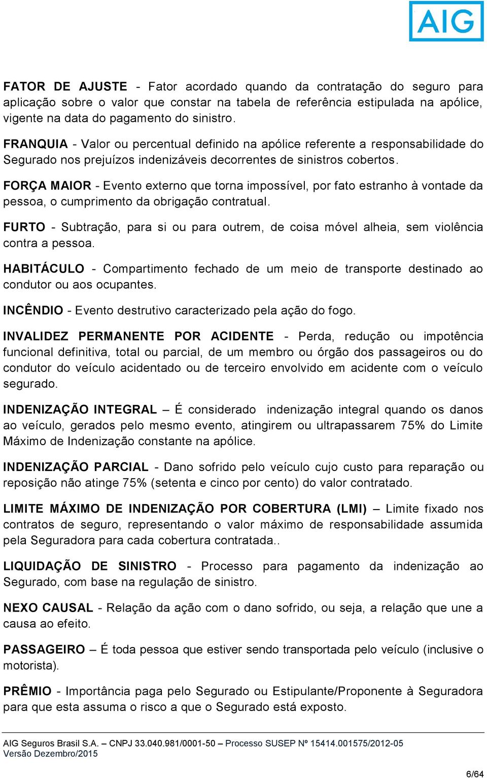 FORÇA MAIOR - Evento externo que torna impossível, por fato estranho à vontade da pessoa, o cumprimento da obrigação contratual.