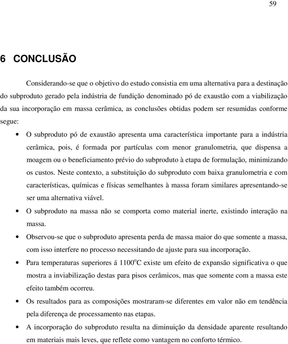 formada por partículas com menor granulometria, que dispensa a moagem ou o beneficiamento prévio do subproduto à etapa de formulação, minimizando os custos.