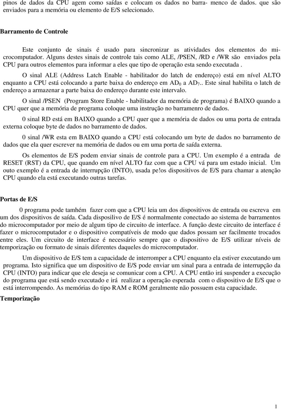 Alguns destes sinais de controle tais como ALE, /PSEN, /RD e /WR são enviados pela CPU para outros elementos para informar a eles que tipo de operação esta sendo executada.