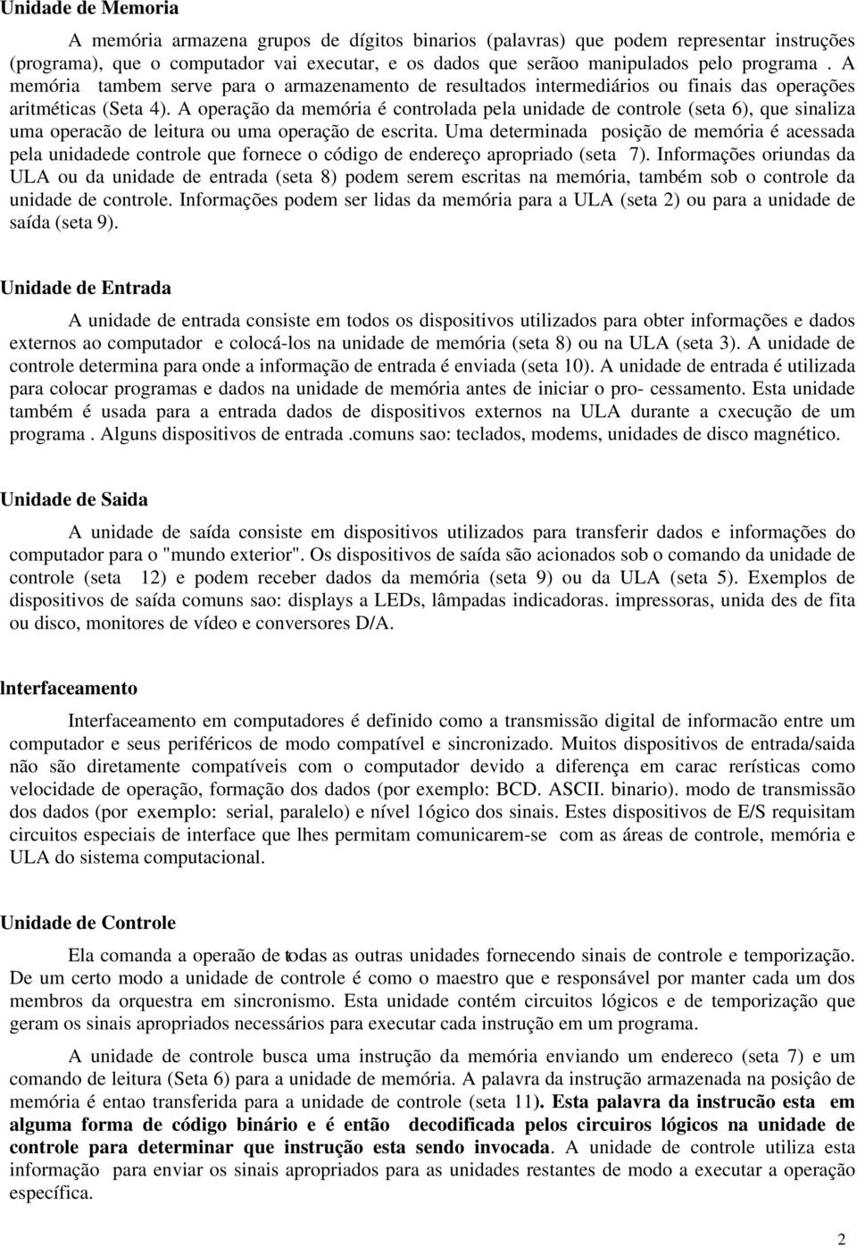 A operação da memória é controlada pela unidade de controle (seta 6), que sinaliza uma operacão de leitura ou uma operação de escrita.