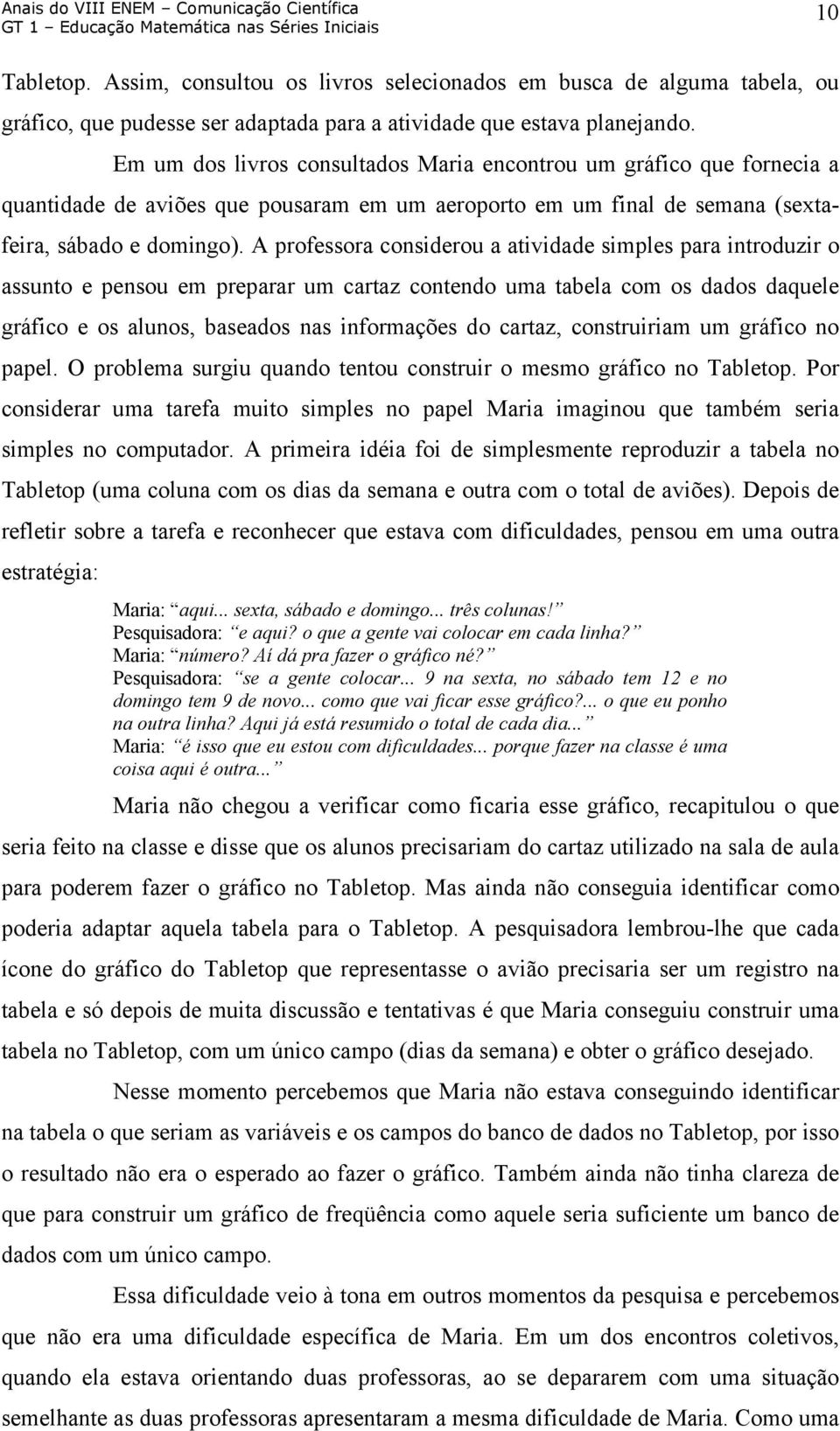 A professora considerou a atividade simples para introduzir o assunto e pensou em preparar um cartaz contendo uma tabela com os dados daquele gráfico e os alunos, baseados nas informações do cartaz,