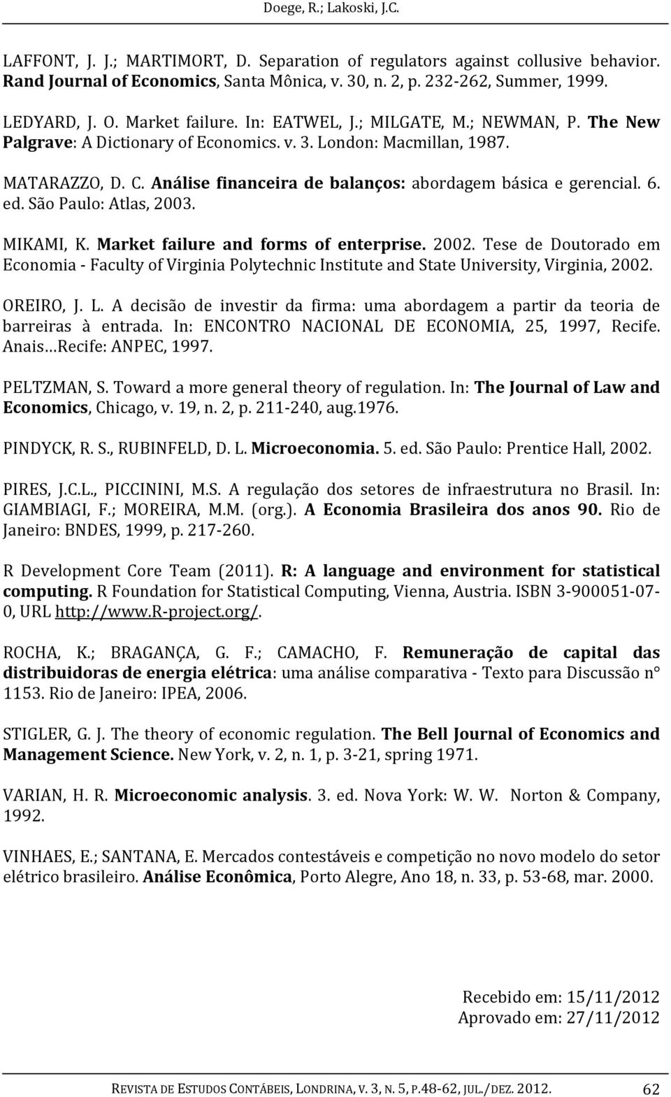 Análise financeira de balanços: abordagem básica e gerencial. 6. ed. São Paulo: Atlas, 2003. MIKAMI, K. Market failure and forms of enterprise. 2002.
