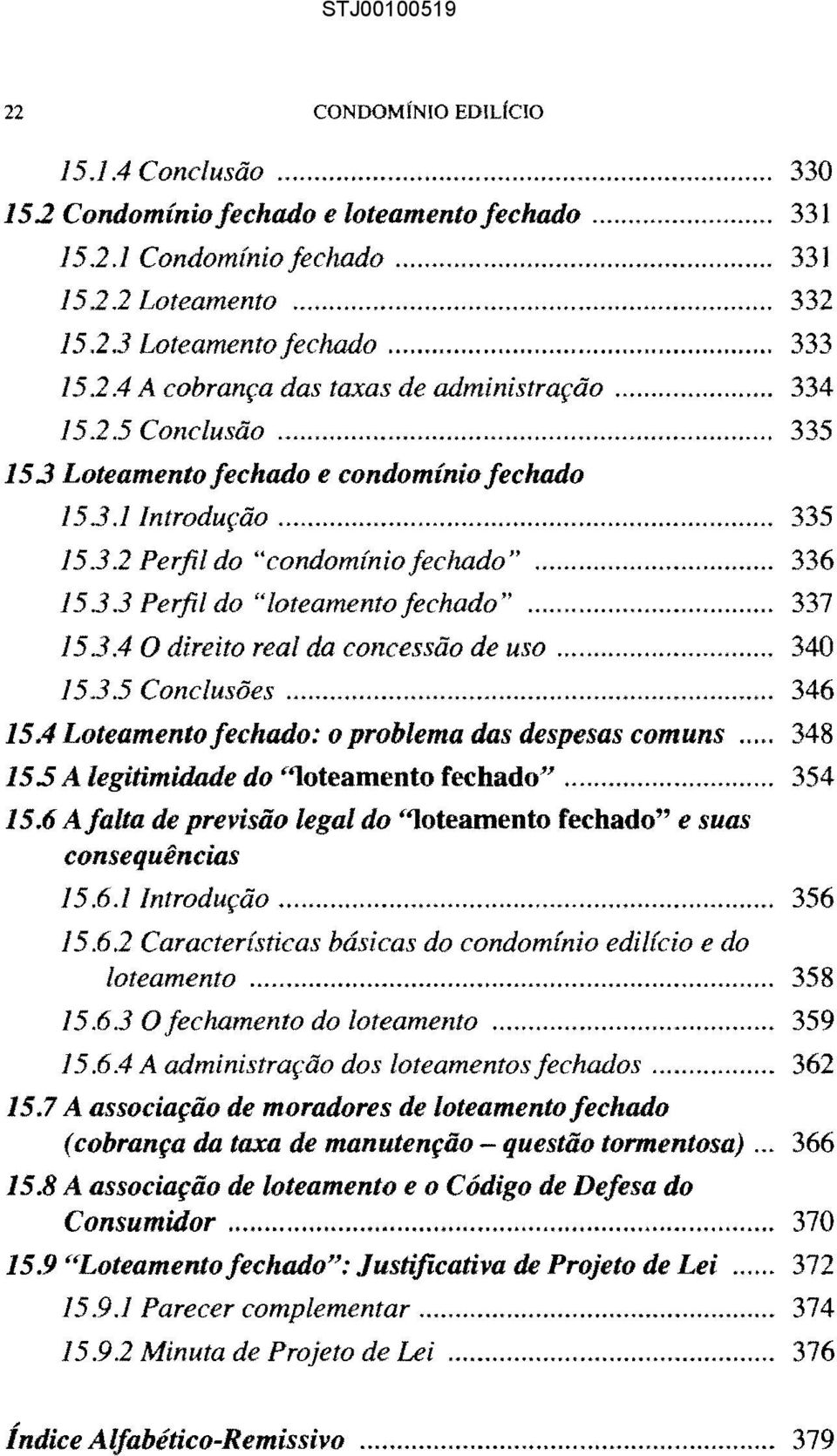 .. 336 15.3.3 Perfil do "loteamento fechado"......... 337 15.3A O direito real da concessão de uso............ 340 15.3.5 Conclusões... 346 15.4 Loteamento fechado: o problema das despesas comuns.