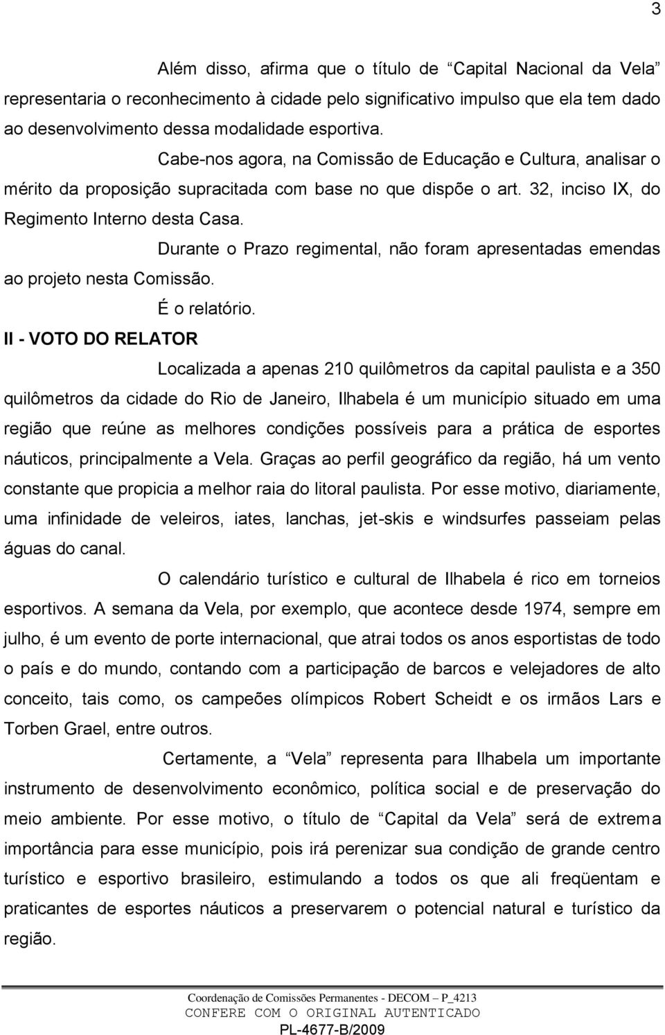 Durante o Prazo regimental, não foram apresentadas emendas ao projeto nesta Comissão. É o relatório.