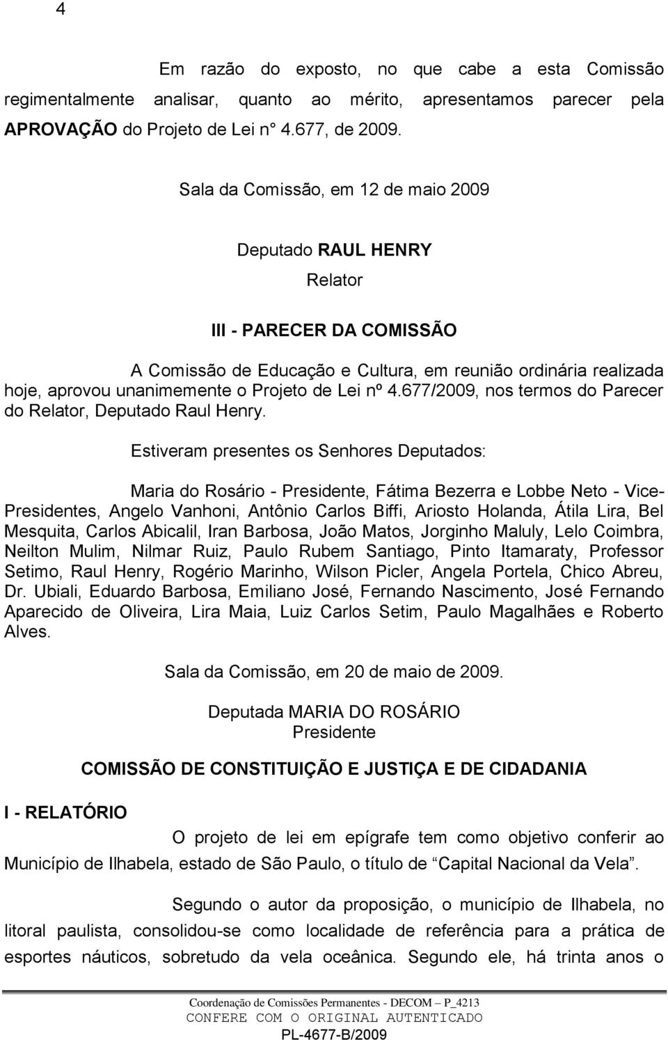 nº 4.677/2009, nos termos do Parecer do Relator, Deputado Raul Henry.