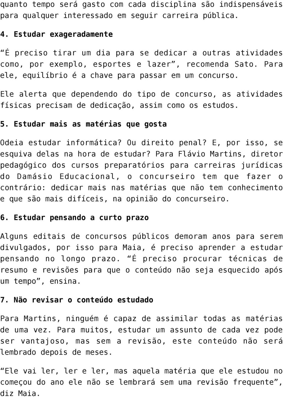 Ele alerta que dependendo do tipo de concurso, as atividades físicas precisam de dedicação, assim como os estudos. 5. Estudar mais as matérias que gosta Odeia estudar informática? Ou direito penal?