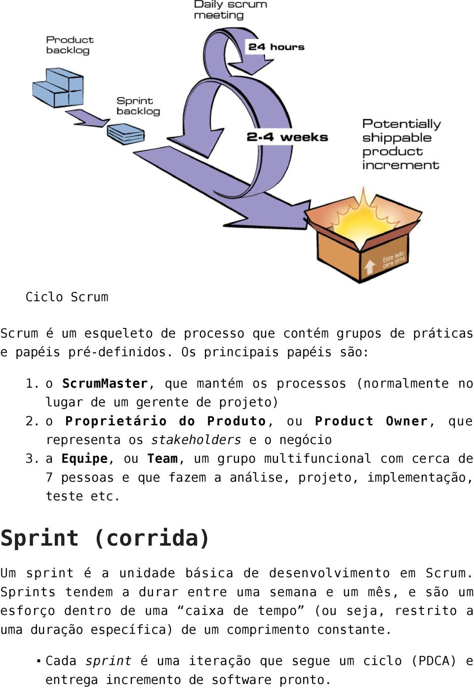 Team, um grupo multifuncional com cerca de 7 pessoas e que fazem a análise, projeto, implementação, teste etc. Sprint (corrida) Um sprint é a unidade básica de desenvolvimento em Scrum.