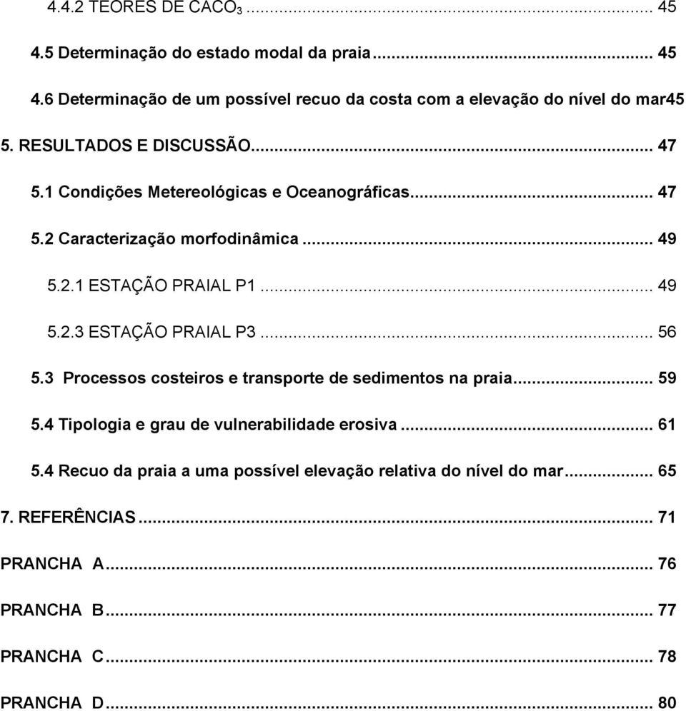 .. 56 5.3 Processos costeiros e transporte de sedimentos na praia... 59 5.4 Tipologia e grau de vulnerabilidade erosiva... 61 5.