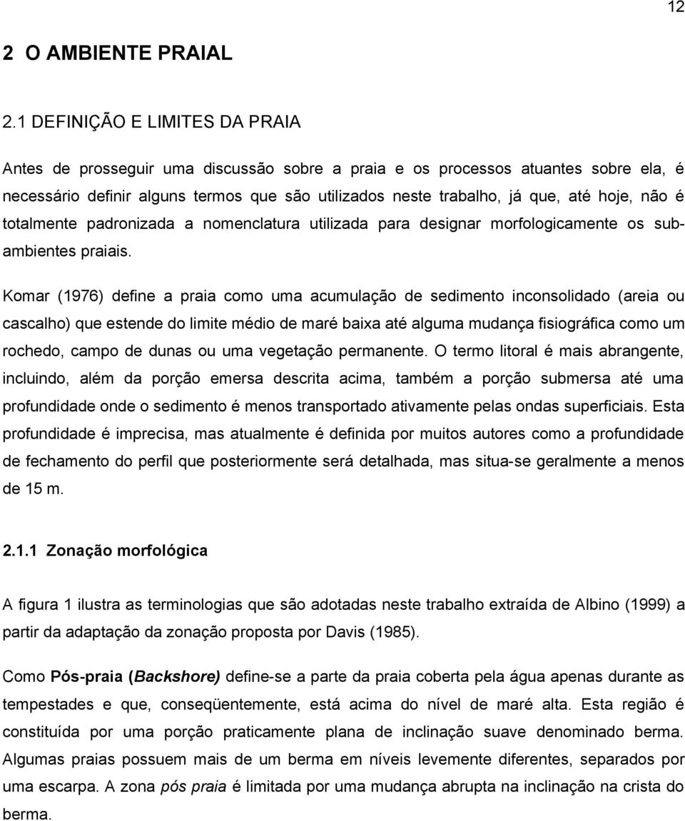 hoje, não é totalmente padronizada a nomenclatura utilizada para designar morfologicamente os subambientes praiais.