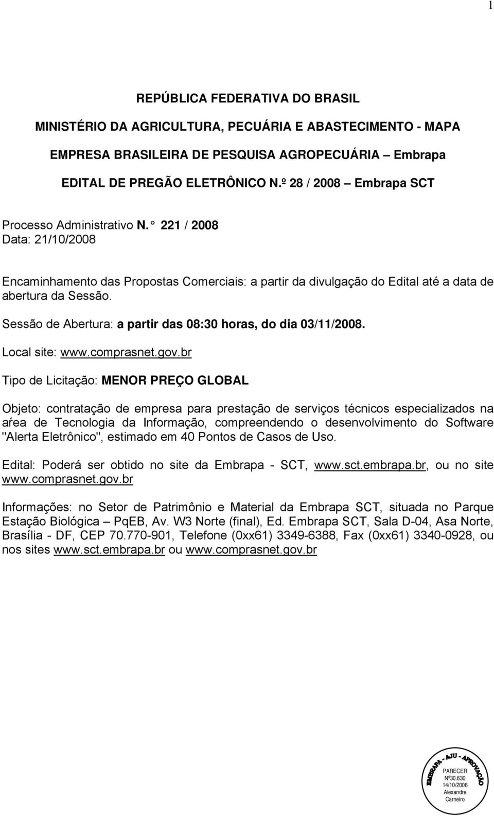 Sessão de Abertura: a partir das 08:30 horas, do dia 03/11/2008. Local site: www.comprasnet.gov.